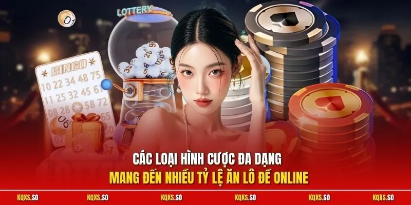 Các loại hình cược đa dạng mang đến nhiều tỷ lệ ăn lô đề online 