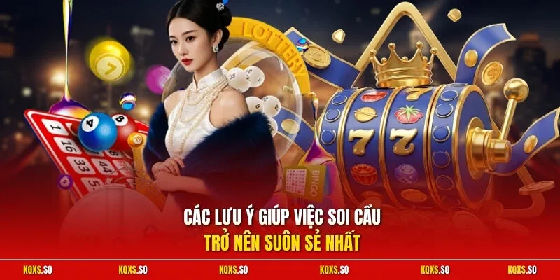 Các lưu ý giúp việc soi cầu trở nên suôn sẻ nhất