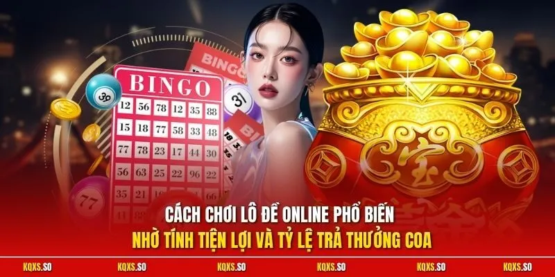 Cách chơi lô đề online phổ biến nhờ tính tiện lợi và tỷ lệ trả thưởng cao