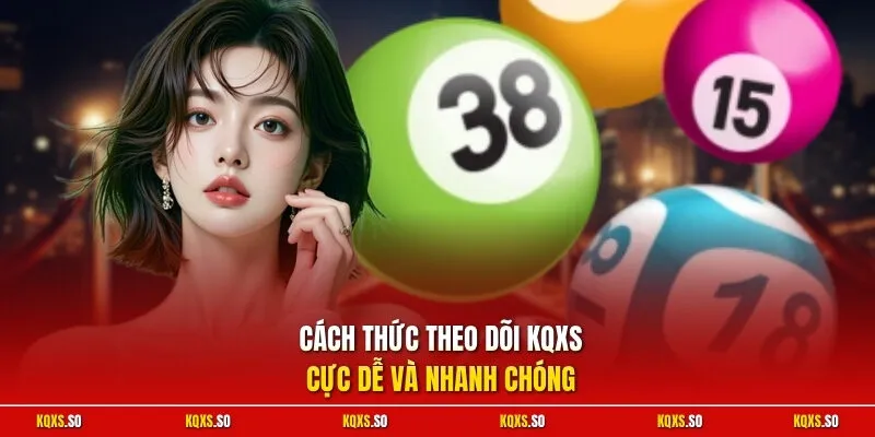 Cách thức theo dõi KQXS cực dễ và nhanh chóng