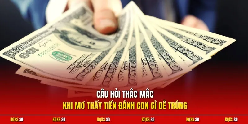 Câu hỏi thắc mắc khi mơ thấy tiền đánh con gì dễ trúng