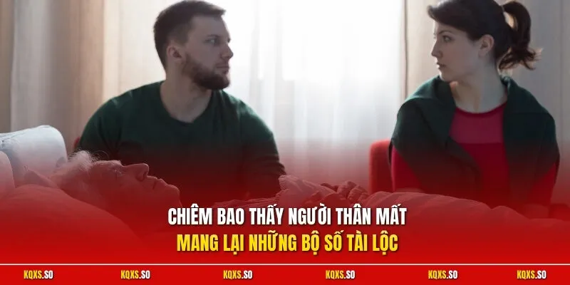 Chiêm bao thấy người thân mất mang lại những bộ số tài lộc