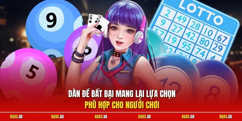 Dàn đề bất bại mang lại lựa chọn phù hợp cho người chơi