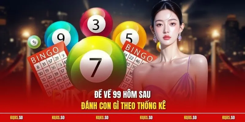 Đề về 99 hôm sau đánh con gì theo thống kê