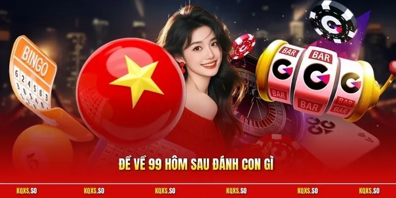 Đề về 99 hôm sau đánh con gì