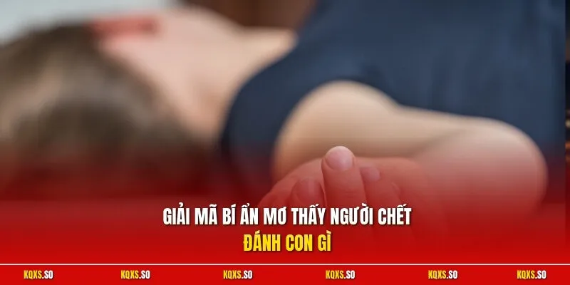 Giải mã bí ẩn mơ thấy người chết đánh con gì