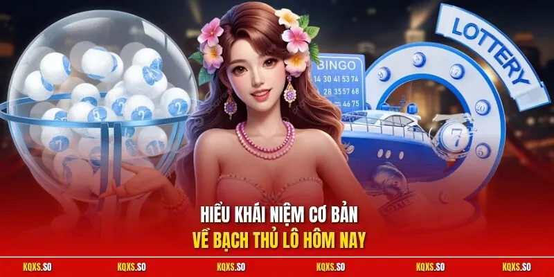 Hiểu khái niệm cơ bản về bạch thủ lô hôm nay