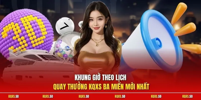 Khung giờ theo lịch quay thưởng KQXS ba miền mới nhất