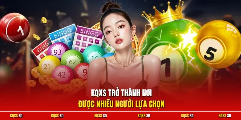 KQXS trở thành nơi được nhiều người lựa chọn