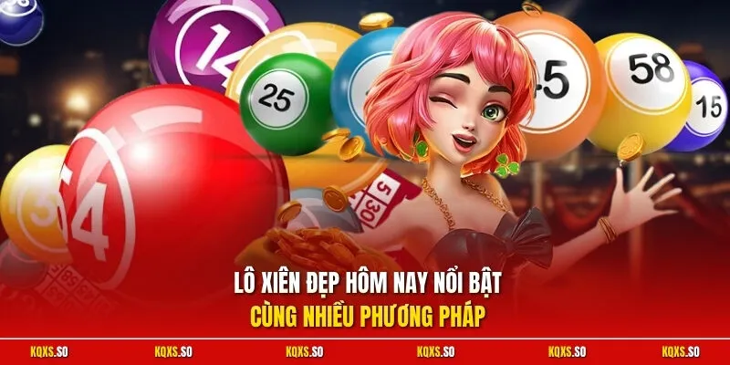 Lô xiên đẹp hôm nay nổi bật cùng nhiều phương pháp
