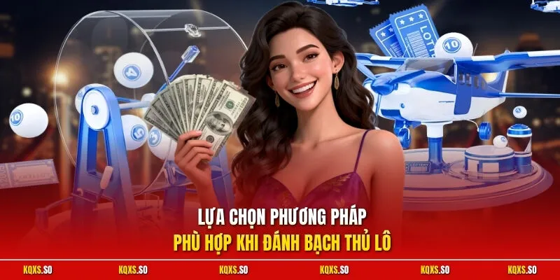 Lựa chọn phương pháp phù hợp khi đánh bạch thủ lô