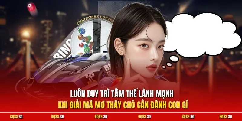 Luôn duy trì tâm thế lành mạnh khi giải mã mơ thấy chó cắn đánh con gì