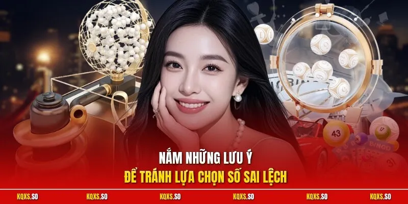 Nắm những lưu ý để tránh lựa chọn số sai lệch