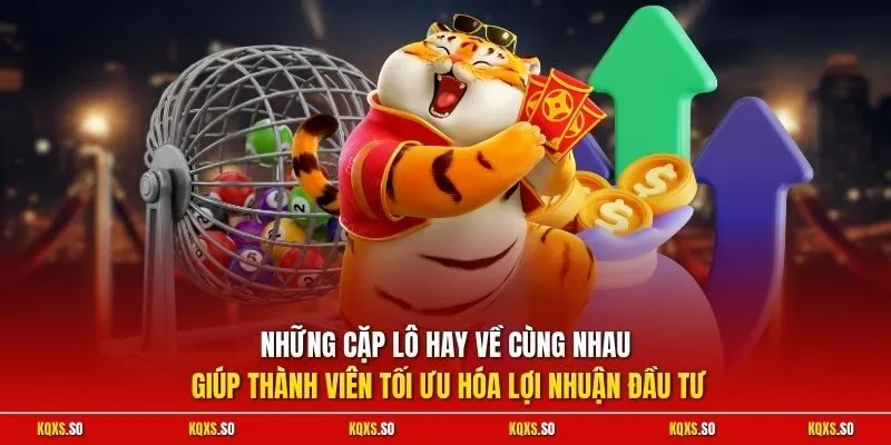 Những cặp lô hay về cùng nhau giúp thành viên tối ưu hóa lợi nhuận đầu tư