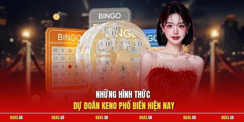 Những hình thức dự đoán Keno phổ biến hiện nay