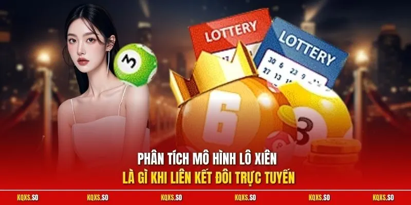 Phân tích mô hình lô xiên là gì khi liên kết đôi trực tuyến