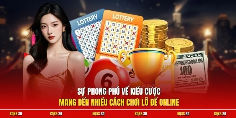 Sự phong phú về kiểu cược mang đến nhiều cách chơi lô đề online
