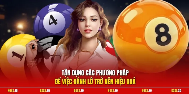 Tận dụng các phương pháp để việc đánh lô trở nên hiệu quả