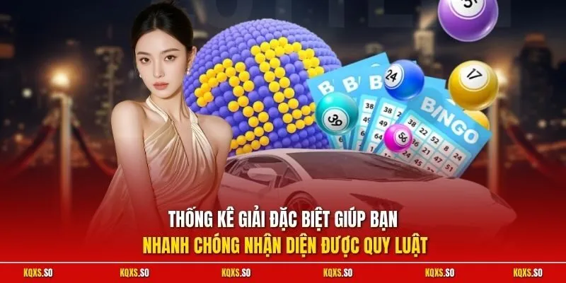 Thống kê giải đặc biệt giúp bạn nhanh chóng nhận diện được quy luật
