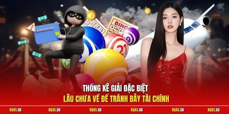 Thống kê giải đặc biệt lâu chưa về để tránh bẫy tài chính