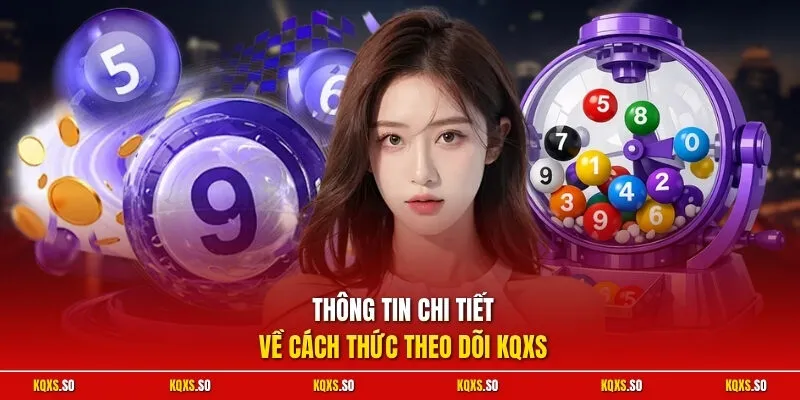 Thông tin chi tiết về cách thức theo dõi KQXS