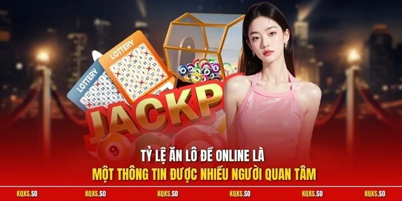 Tỷ lệ ăn lô đề online là một thông tin được nhiều người quan tâm 