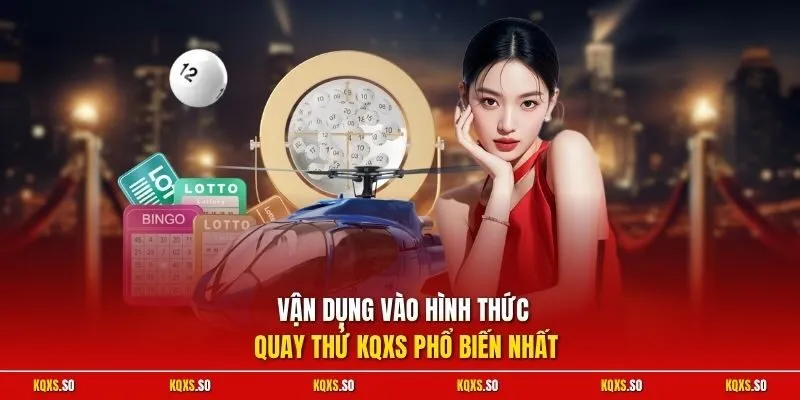 Vận dụng vào hình thức quay thử KQXS phổ biến nhất