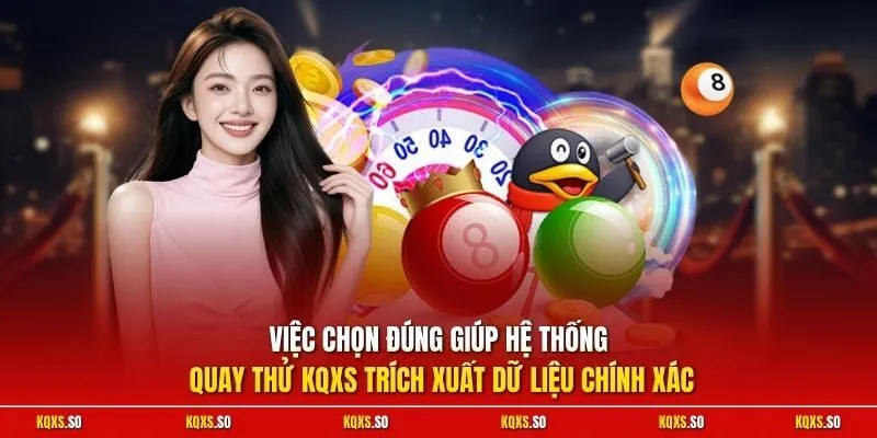 Việc chọn đúng giúp hệ thống quay thử KQXS trích xuất dữ liệu chính xác